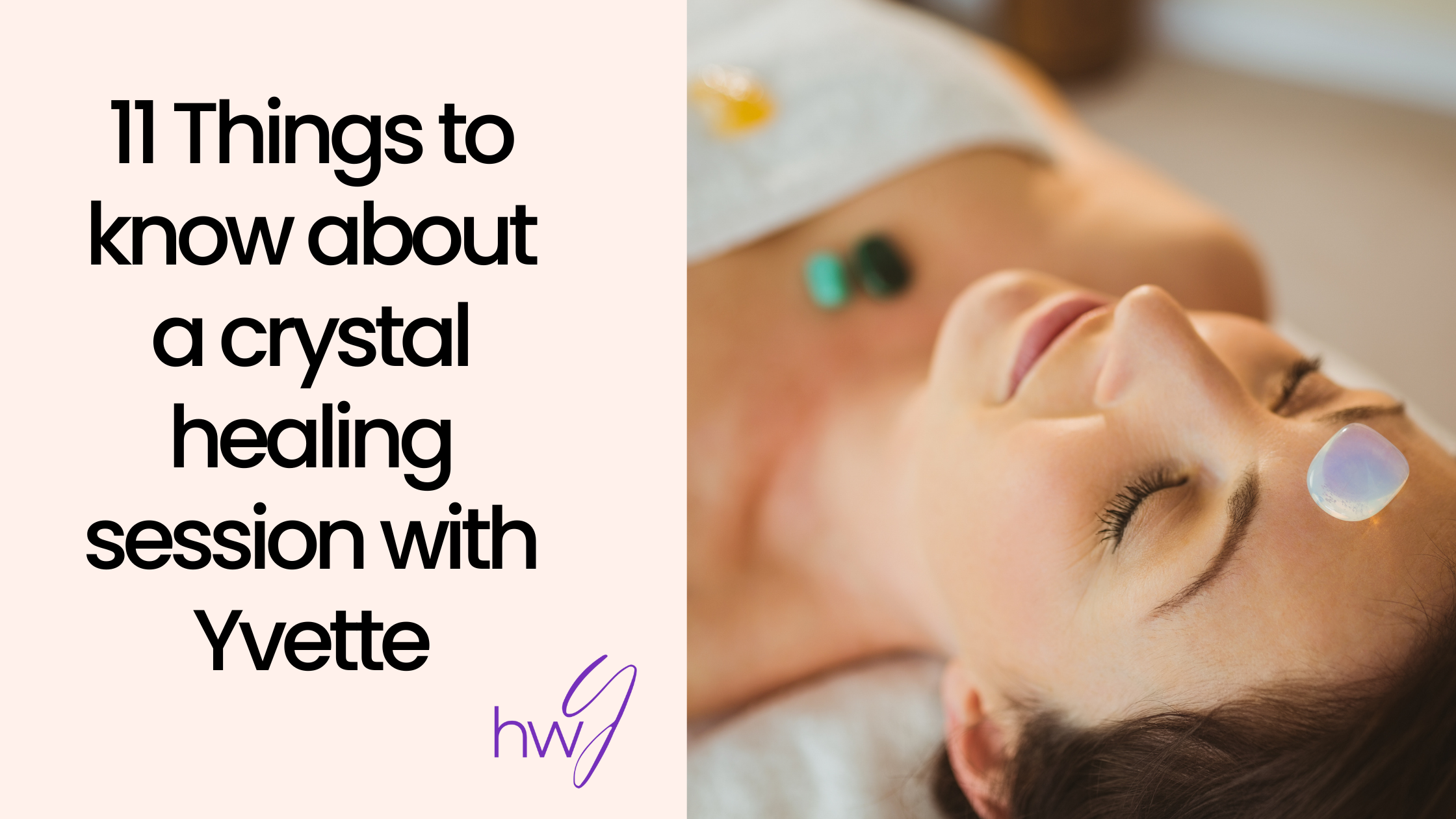A Crystal Healing Session with Yvette; 11 things to know.